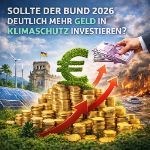 Sollte der Bund 2026 deutlich mehr Geld in Klimaschutz und ökologische Anpassung investieren?